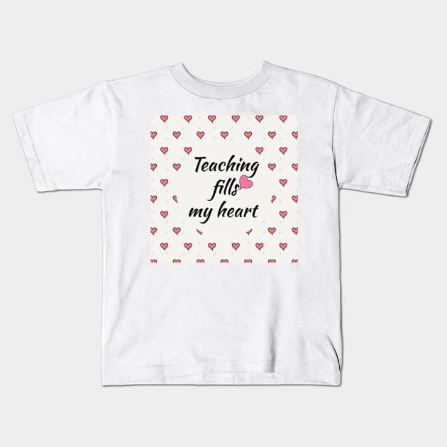 Valentines Day For Teachers funny gift - Teaching Fills My Heart Kids T-Shirt by IstoriaDesign